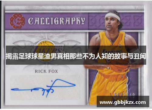 揭露足球球星渣男真相那些不为人知的故事与丑闻