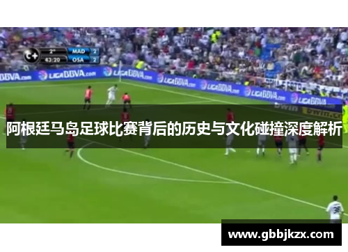 阿根廷马岛足球比赛背后的历史与文化碰撞深度解析